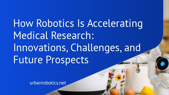 How Robotics Is Accelerating Medical Research: Innovations, Challenges, and Future Prospects