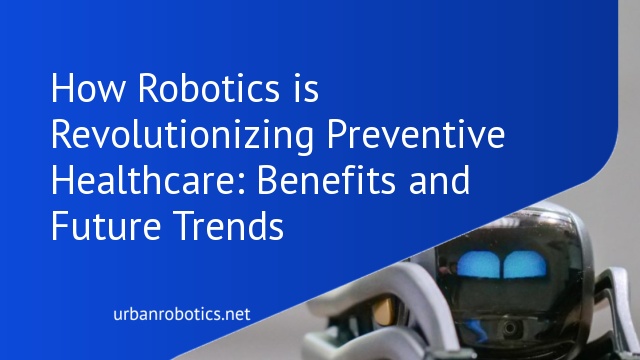 How Robotics is Revolutionizing Preventive Healthcare: Benefits and Future Trends