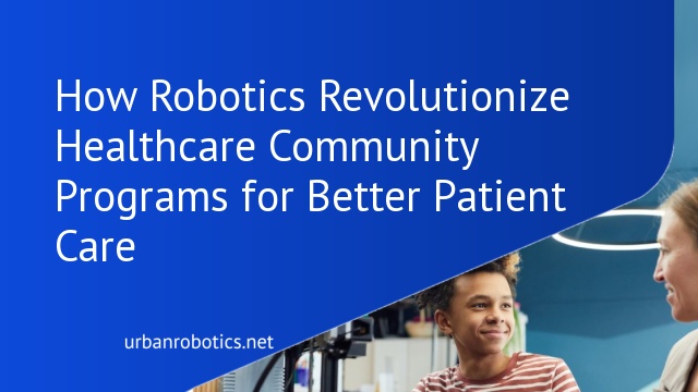 How Robotics Revolutionize Healthcare Community Programs for Better Patient Care