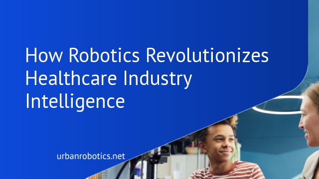 How Robotics Revolutionizes Healthcare Industry Intelligence