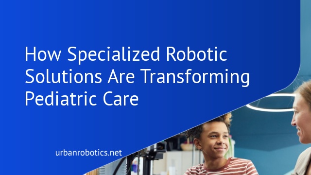 How Specialized Robotic Solutions Are Transforming Pediatric Care