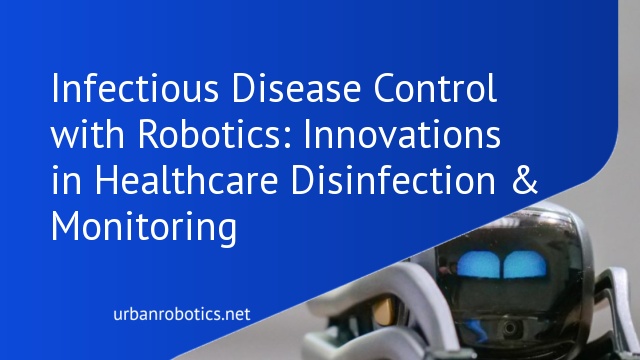 Infectious Disease Control with Robotics: Innovations in Healthcare Disinfection & Monitoring