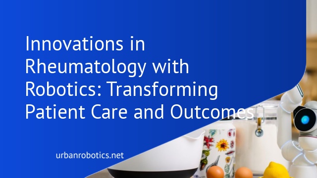 Innovations in Rheumatology with Robotics: Transforming Patient Care and Outcomes