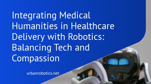 Integrating Medical Humanities in Healthcare Delivery with Robotics: Balancing Tech and Compassion