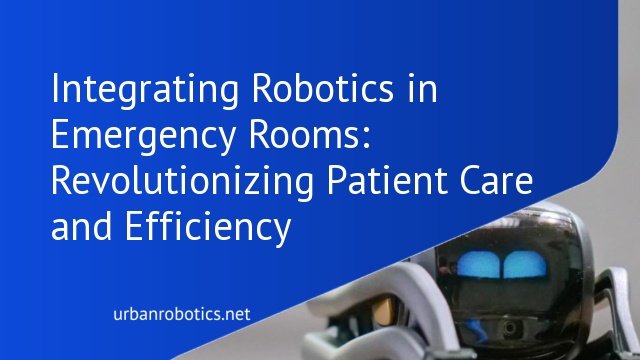 Integrating Robotics in Emergency Rooms: Revolutionizing Patient Care and Efficiency