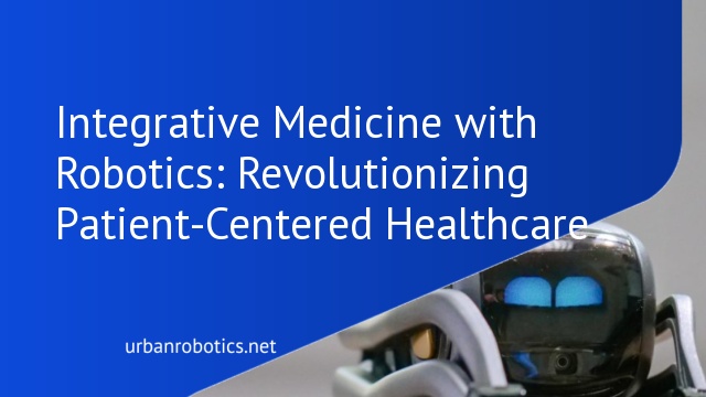 Integrative Medicine with Robotics: Revolutionizing Patient-Centered Healthcare