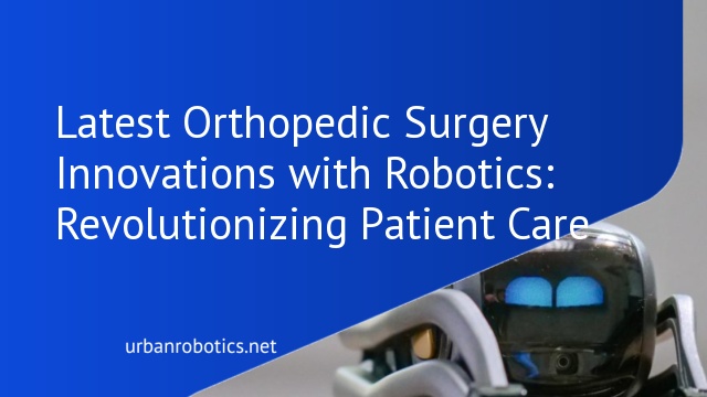 Latest Orthopedic Surgery Innovations with Robotics: Revolutionizing Patient Care