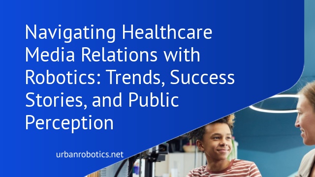 Navigating Healthcare Media Relations with Robotics: Trends, Success Stories, and Public Perception