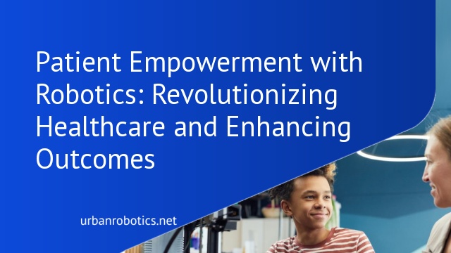 Patient Empowerment with Robotics: Revolutionizing Healthcare and Enhancing Outcomes