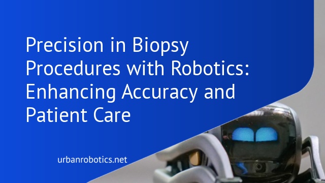 Precision in Biopsy Procedures with Robotics: Enhancing Accuracy and Patient Care