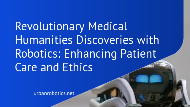 Revolutionary Medical Humanities Discoveries with Robotics: Enhancing Patient Care and Ethics