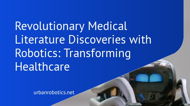 Revolutionary Medical Literature Discoveries with Robotics: Transforming Healthcare