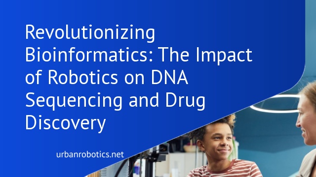 Revolutionizing Bioinformatics: The Impact of Robotics on DNA Sequencing and Drug Discovery