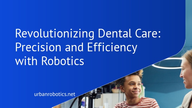 Revolutionizing Dental Care: Precision and Efficiency with Robotics