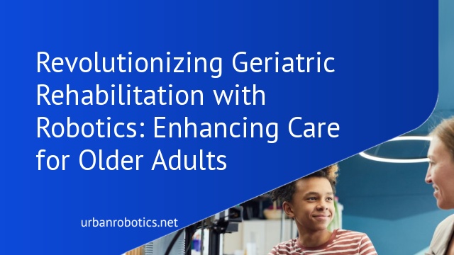 Revolutionizing Geriatric Rehabilitation with Robotics: Enhancing Care for Older Adults