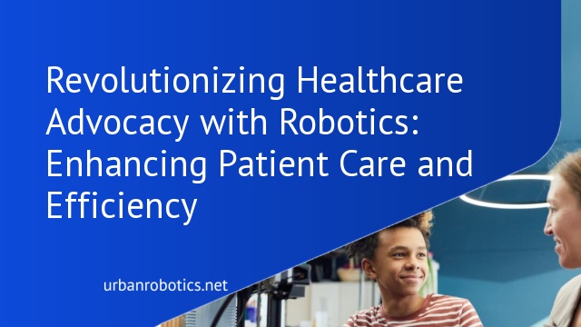 Revolutionizing Healthcare Advocacy with Robotics: Enhancing Patient Care and Efficiency