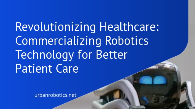 Revolutionizing Healthcare: Commercializing Robotics Technology for Better Patient Care