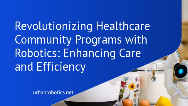 Revolutionizing Healthcare Community Programs with Robotics: Enhancing Care and Efficiency