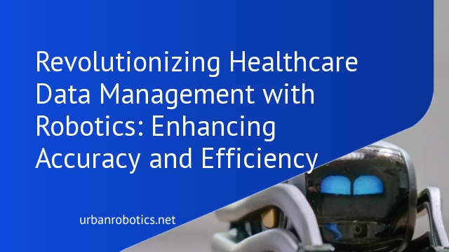 Revolutionizing Healthcare Data Management with Robotics: Enhancing Accuracy and Efficiency