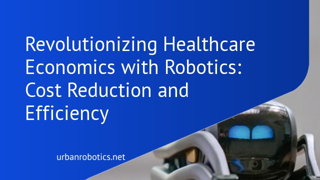 Revolutionizing Healthcare Economics with Robotics: Cost Reduction and Efficiency