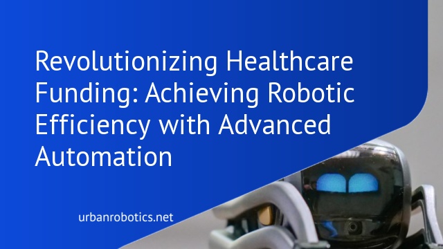 Revolutionizing Healthcare Funding: Achieving Robotic Efficiency with Advanced Automation