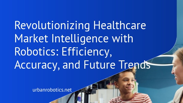 Revolutionizing Healthcare Market Intelligence with Robotics: Efficiency, Accuracy, and Future Trends