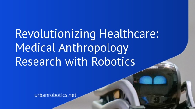 Revolutionizing Healthcare: Medical Anthropology Research with Robotics