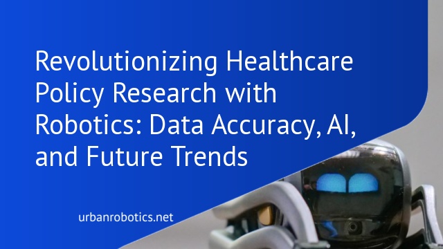 Revolutionizing Healthcare Policy Research with Robotics: Data Accuracy, AI, and Future Trends