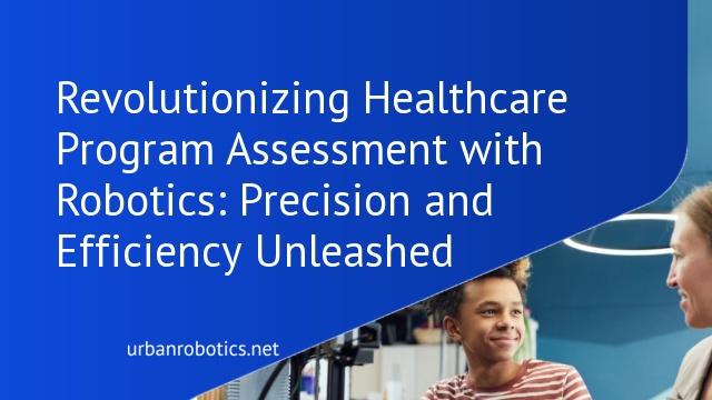 Revolutionizing Healthcare Program Assessment with Robotics: Precision and Efficiency Unleashed