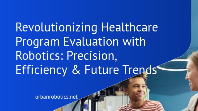 Revolutionizing Healthcare Program Evaluation with Robotics: Precision, Efficiency & Future Trends