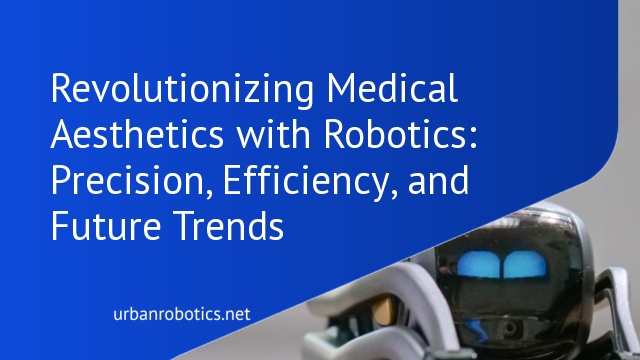 Revolutionizing Medical Aesthetics with Robotics: Precision, Efficiency, and Future Trends