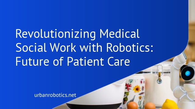 Revolutionizing Medical Social Work with Robotics: Future of Patient Care