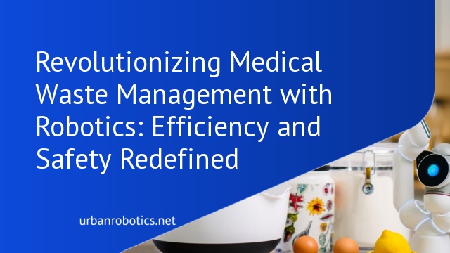 Revolutionizing Medical Waste Management with Robotics: Efficiency and Safety Redefined