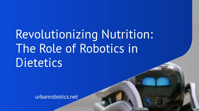 Revolutionizing Nutrition: The Role of Robotics in Dietetics