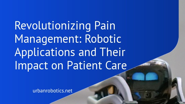 Revolutionizing Pain Management: Robotic Applications and Their Impact on Patient Care