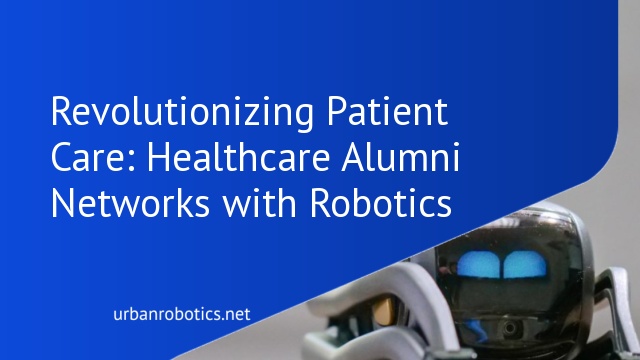 Revolutionizing Patient Care: Healthcare Alumni Networks with Robotics