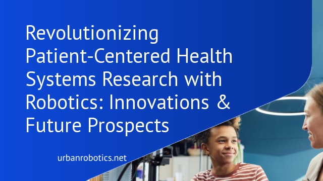 Revolutionizing Patient-Centered Health Systems Research with Robotics: Innovations & Future Prospects