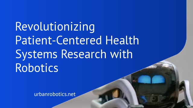 Revolutionizing Patient-Centered Health Systems Research with Robotics