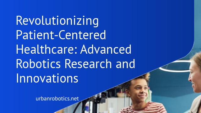 Revolutionizing Patient-Centered Healthcare: Advanced Robotics Research and Innovations