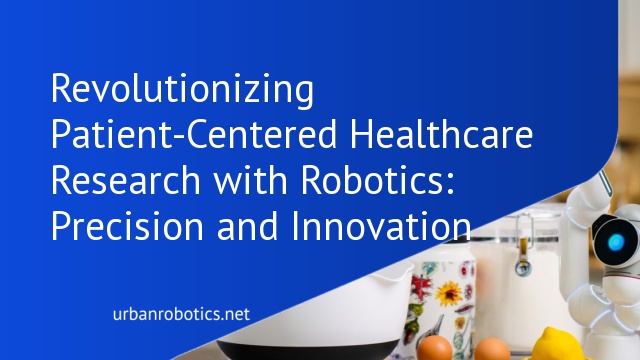 Revolutionizing Patient-Centered Healthcare Research with Robotics: Precision and Innovation