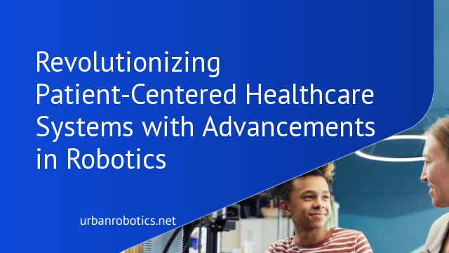 Revolutionizing Patient-Centered Healthcare Systems with Advancements in Robotics