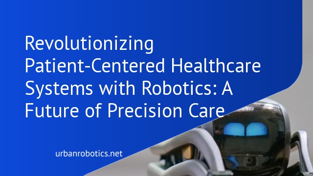 Revolutionizing Patient-Centered Healthcare Systems with Robotics: A Future of Precision Care