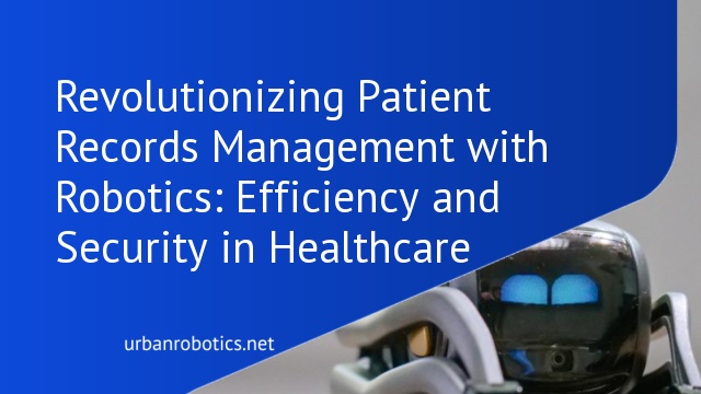 Revolutionizing Patient Records Management with Robotics: Efficiency and Security in Healthcare