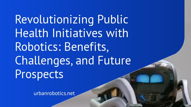 Revolutionizing Public Health Initiatives with Robotics: Benefits, Challenges, and Future Prospects