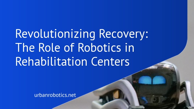 Revolutionizing Recovery: The Role of Robotics in Rehabilitation Centers