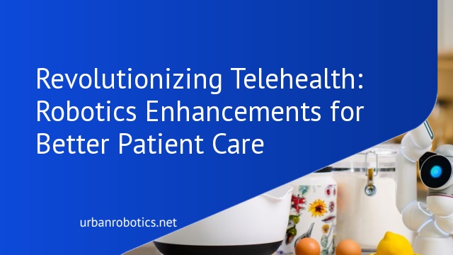 Revolutionizing Telehealth: Robotics Enhancements for Better Patient Care