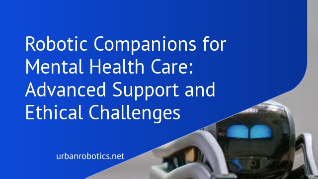 Robotic Companions for Mental Health Care: Advanced Support and Ethical Challenges