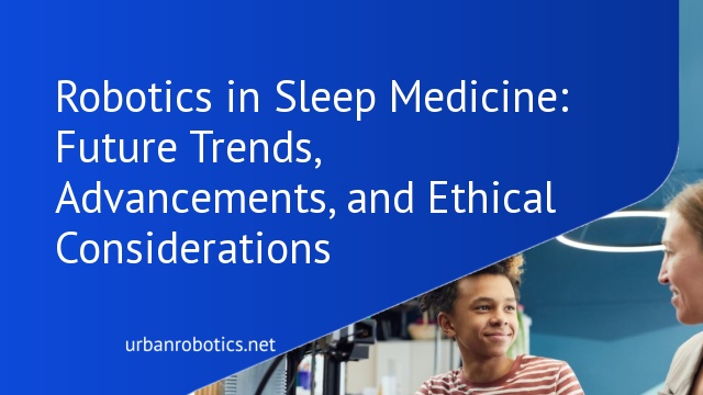 Robotics in Sleep Medicine: Future Trends, Advancements, and Ethical Considerations