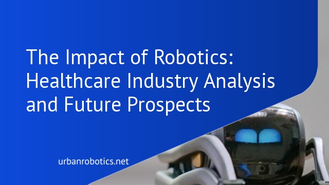 The Impact of Robotics: Healthcare Industry Analysis and Future Prospects