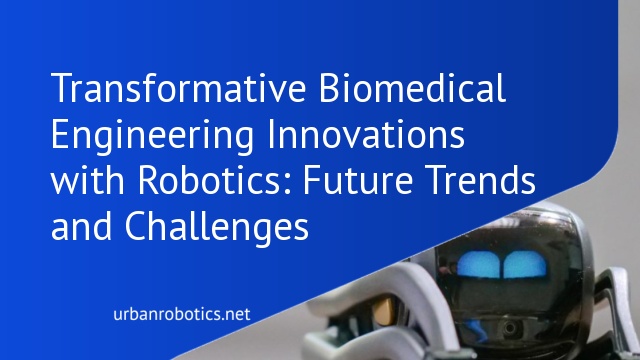 Transformative Biomedical Engineering Innovations with Robotics: Future Trends and Challenges